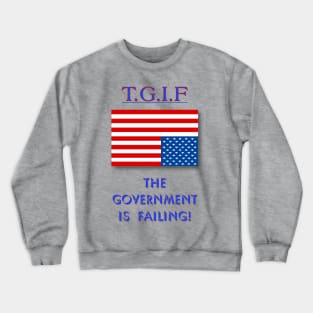 TGIF The Government Is Failing Crewneck Sweatshirt